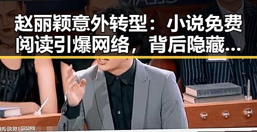 赵丽颖意外转型：小说免费阅读引爆网络，背后隐藏的多面才华与深意