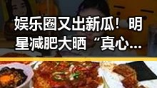娱乐圈又出新瓜！明星减肥大晒“真心话”引爆笑点😂